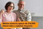 México anuncia apoyo de $4,000 bimestrales a adultos mayores — quién califica, cómo registrarse y calendario de pagos
